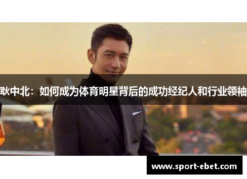 耿中北：如何成为体育明星背后的成功经纪人和行业领袖