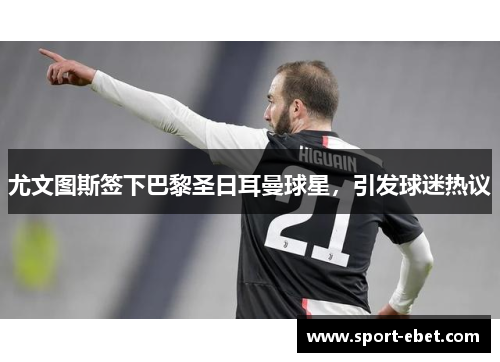尤文图斯签下巴黎圣日耳曼球星，引发球迷热议
