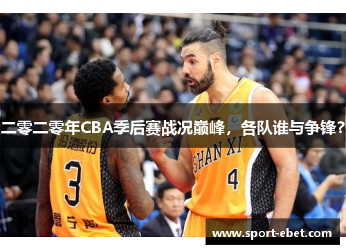 二零二零年CBA季后赛战况巅峰，各队谁与争锋？